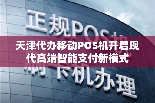 天津代辦移動POS機 開啟現代高端智能支付新模式